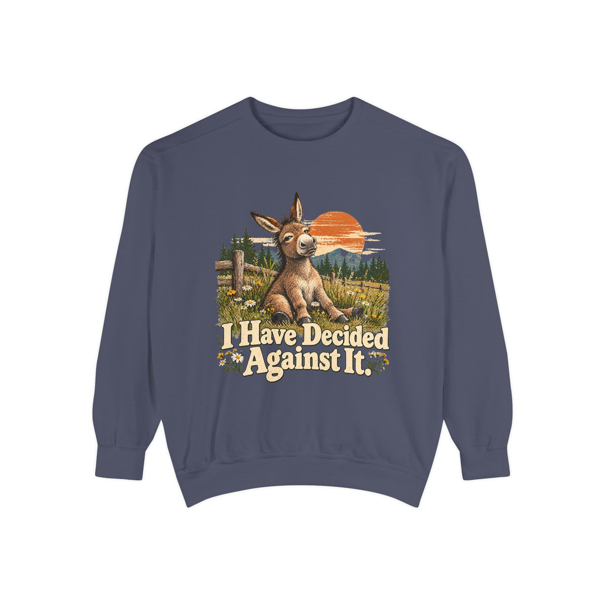 I Have Decided Against It DonkeyGarment-Dyed Sweatshirt
