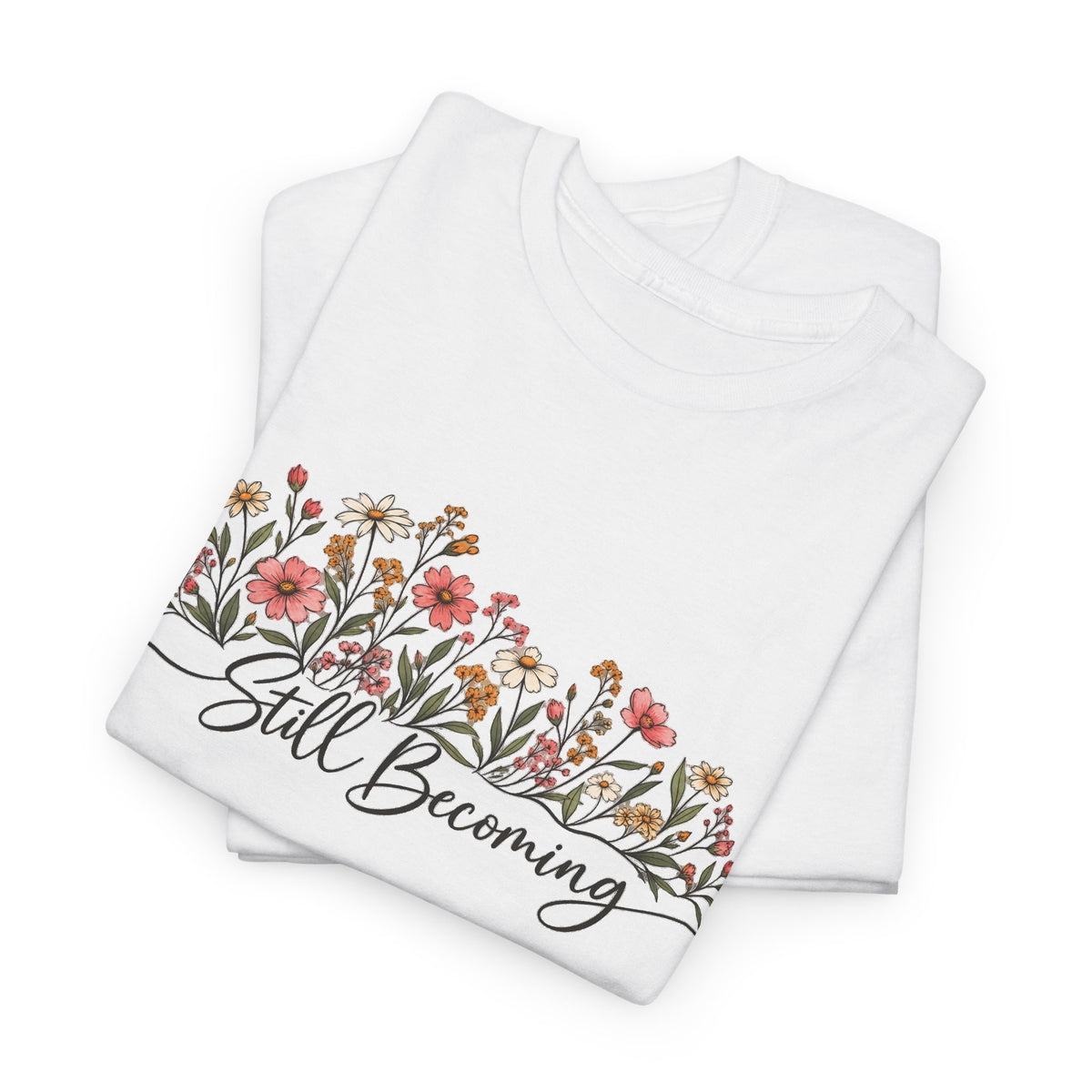 Still Becoming T-Shirt — Inspirational Floral Graphic Tee