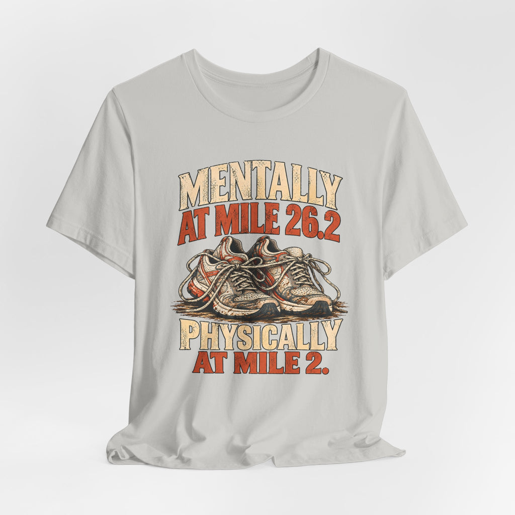 Mentally at Mile 26.2, Physically at Mile 2. Tee