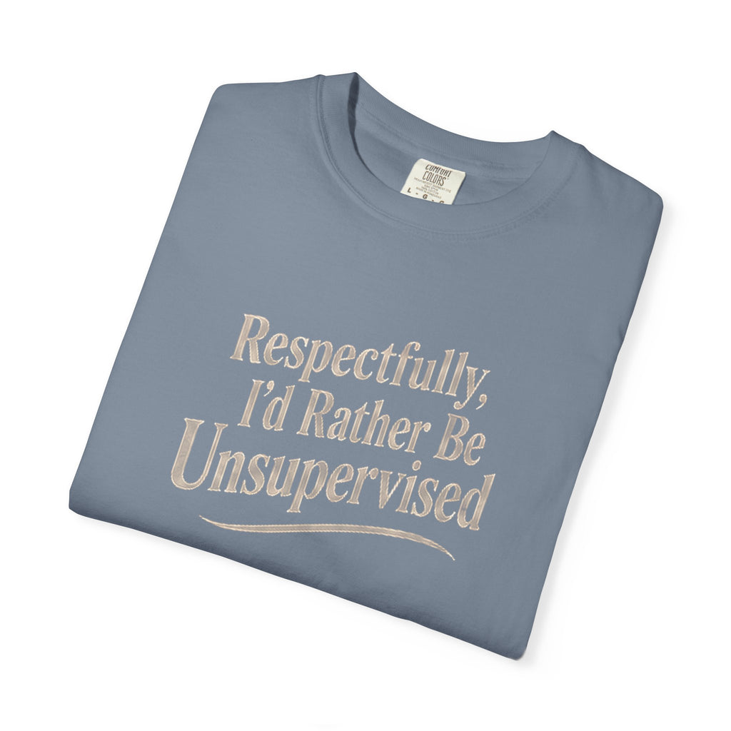 Respectfully I'd Rather Be Unsupervised T-Shirt | Funny Sarcastic Tee | Comfort Colors 1717