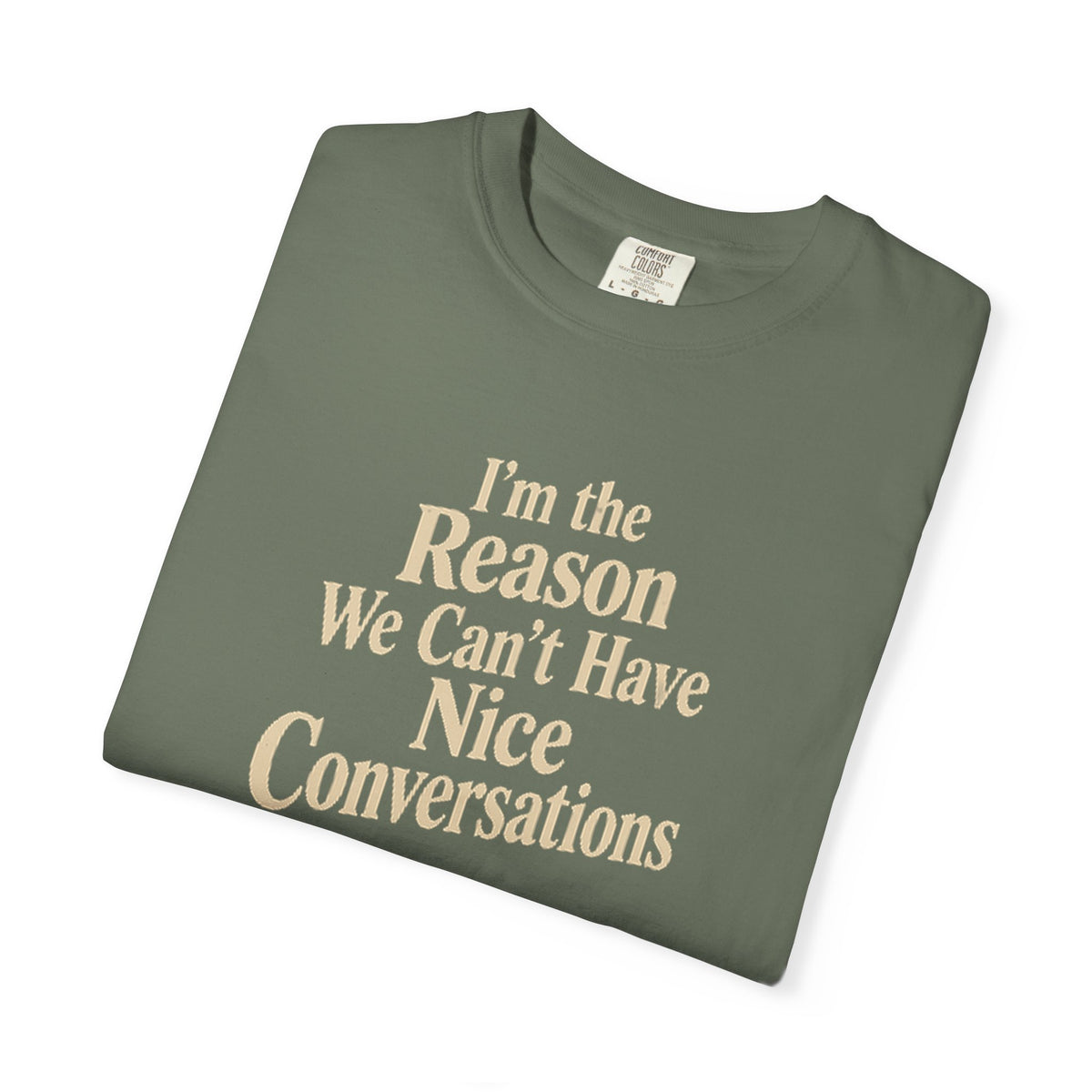 I'm the Reason We Can't Have Nice Conversations T-Shirt | Funny Sarcastic Tee | Comfort Colors 1717