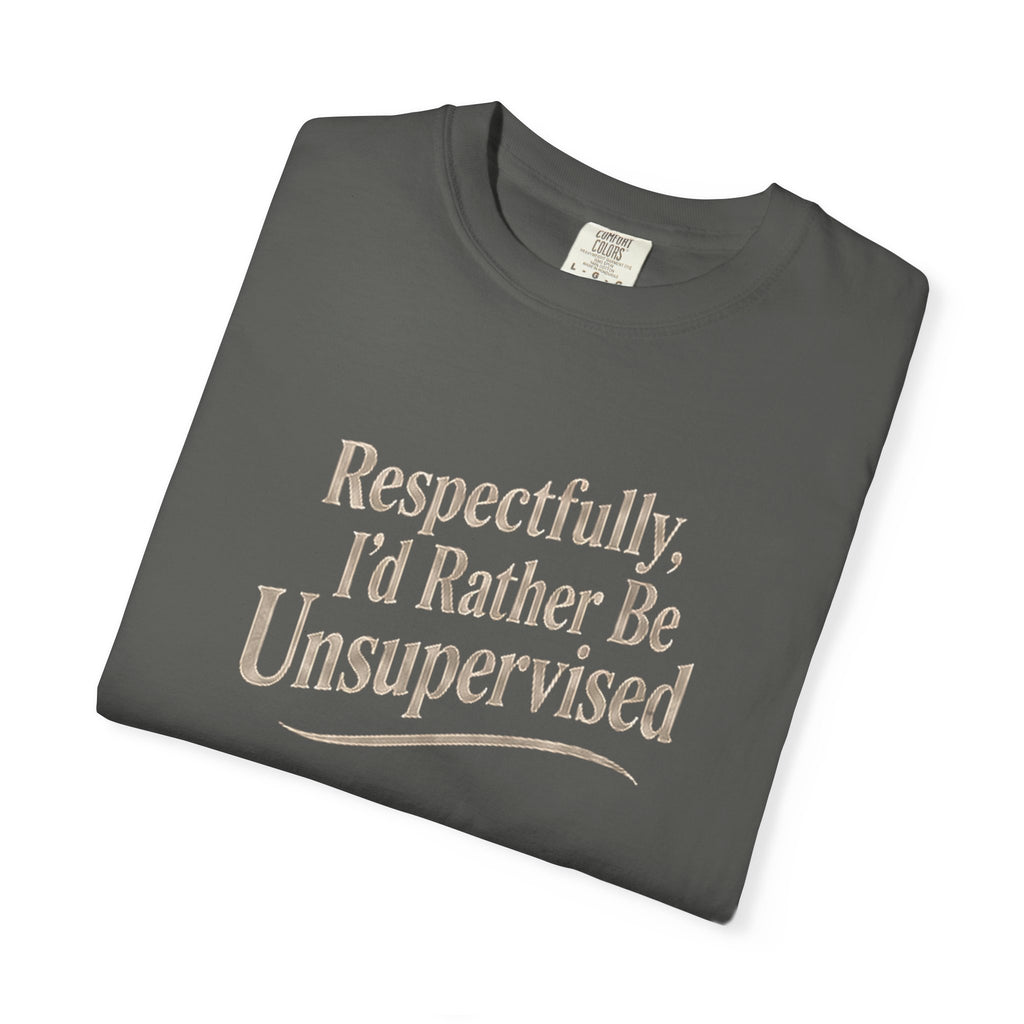 Respectfully I'd Rather Be Unsupervised T-Shirt | Funny Sarcastic Tee | Comfort Colors 1717