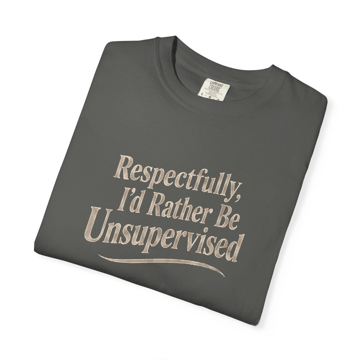 Respectfully I'd Rather Be Unsupervised T-Shirt | Funny Sarcastic Tee | Comfort Colors 1717