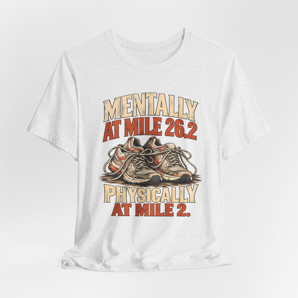 Mentally at Mile 26.2, Physically at Mile 2. Tee
