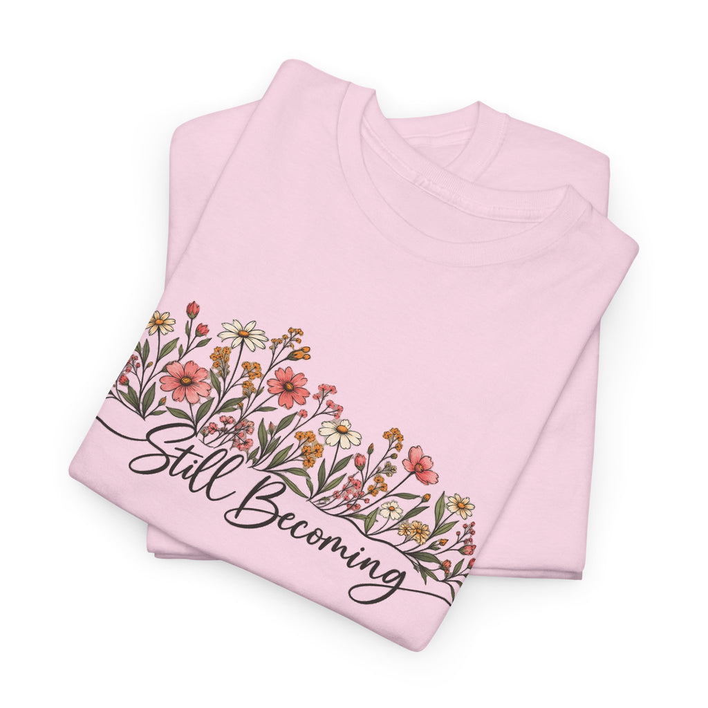 Still Becoming T-Shirt — Inspirational Floral Graphic Tee
