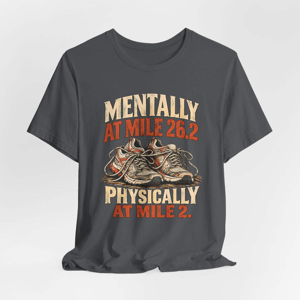 Mentally at Mile 26.2, Physically at Mile 2. Tee