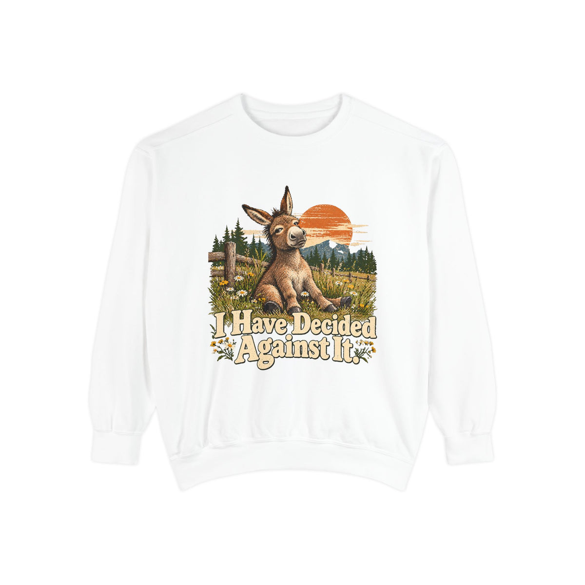 I Have Decided Against It DonkeyGarment-Dyed Sweatshirt