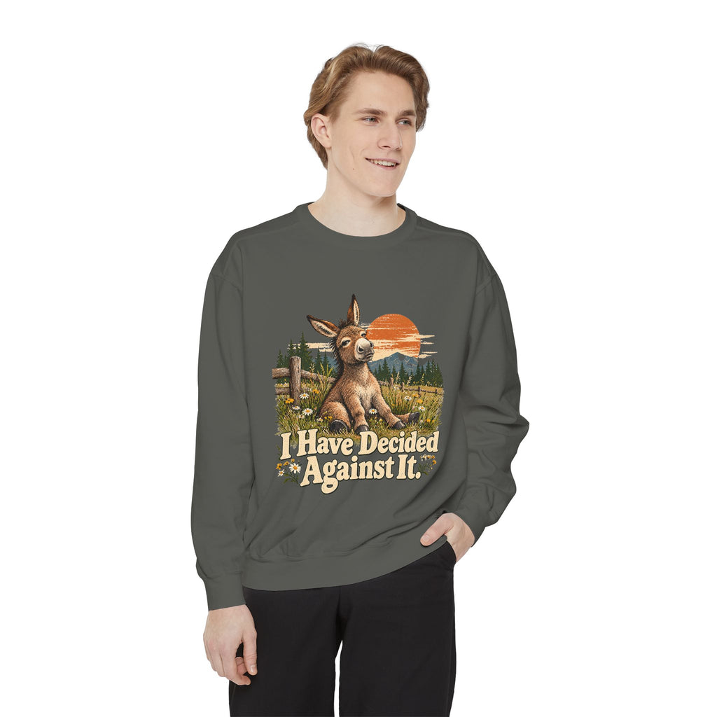 I Have Decided Against It DonkeyGarment-Dyed Sweatshirt