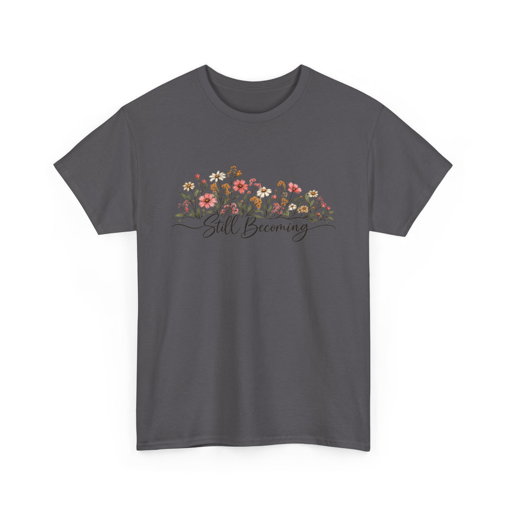 Still Becoming T-Shirt — Inspirational Floral Graphic Tee