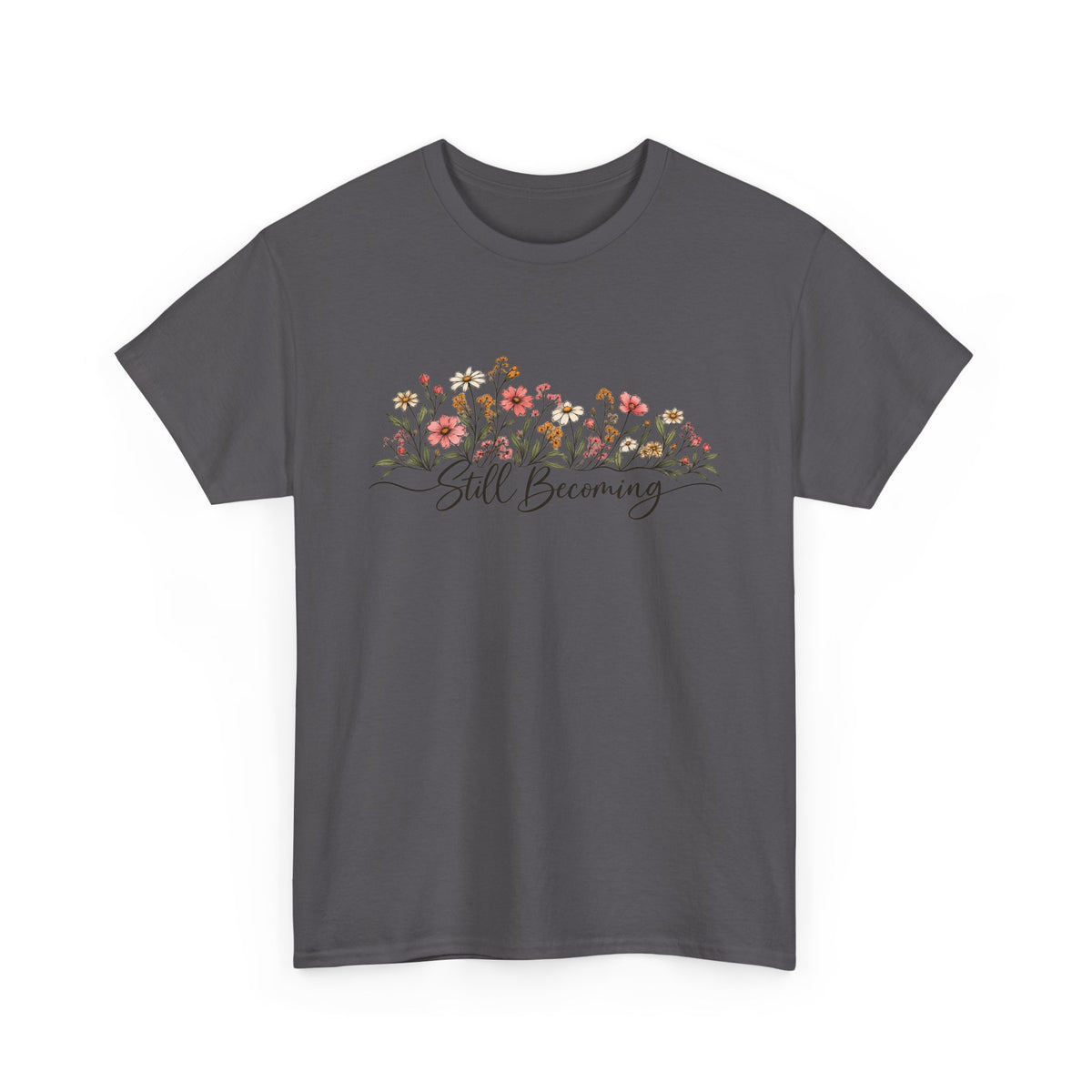 Still Becoming T-Shirt — Inspirational Floral Graphic Tee