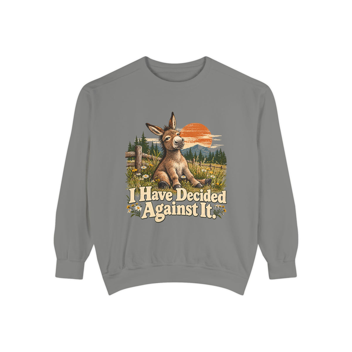 I Have Decided Against It DonkeyGarment-Dyed Sweatshirt