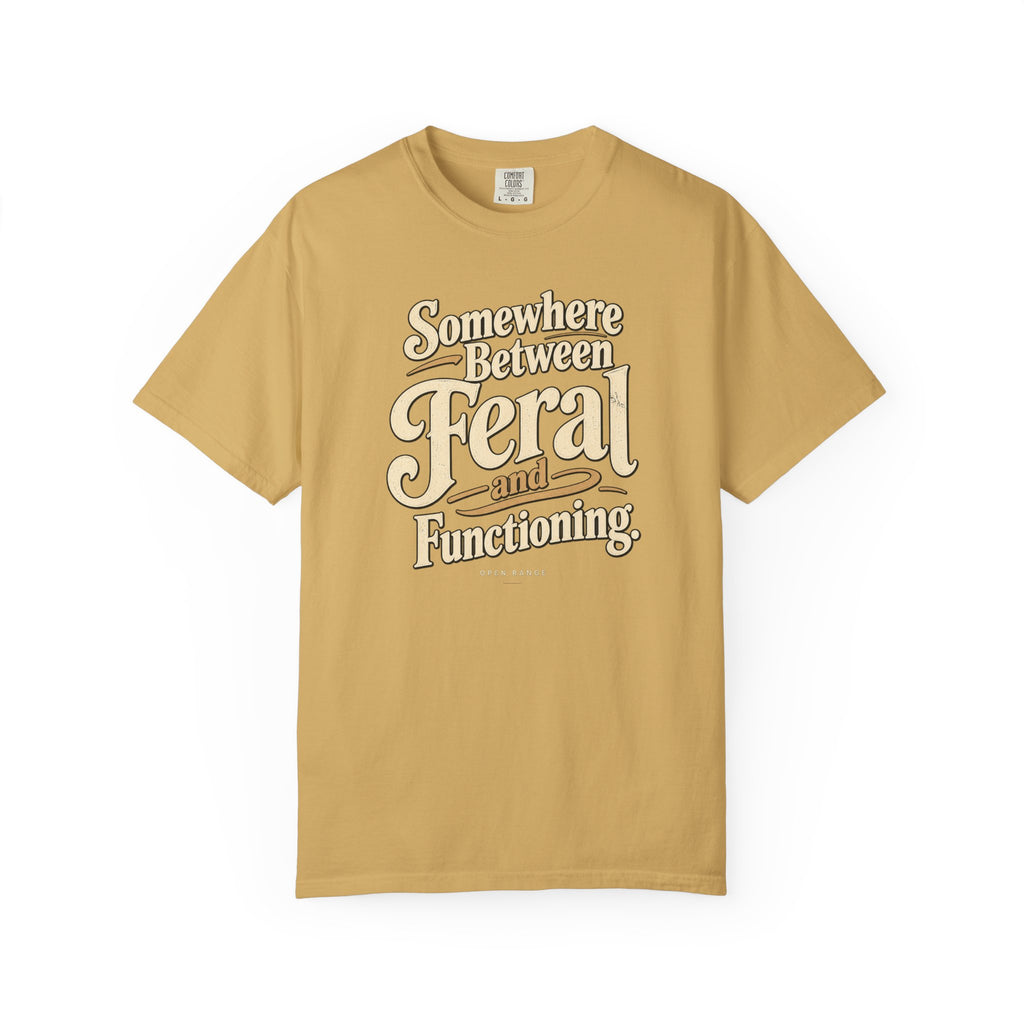 Somewhere Between Feral and Functioning T-Shirt | Comfort Colors 1717