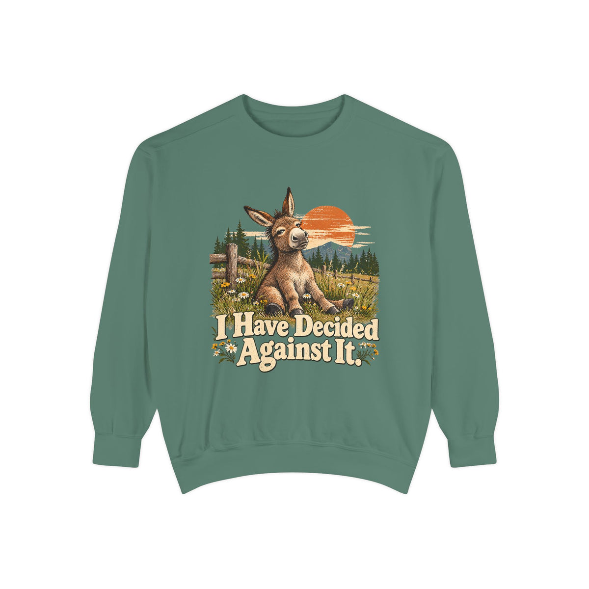 I Have Decided Against It DonkeyGarment-Dyed Sweatshirt