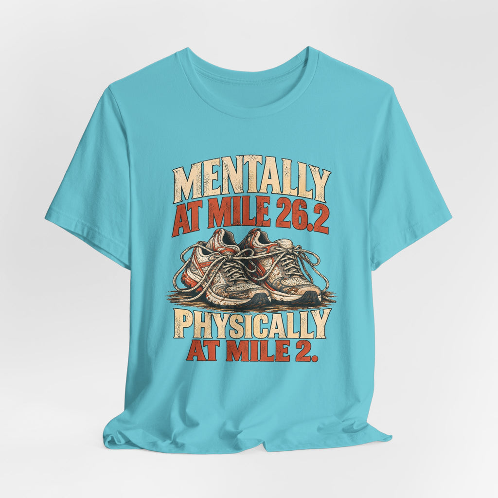 Mentally at Mile 26.2, Physically at Mile 2. Tee