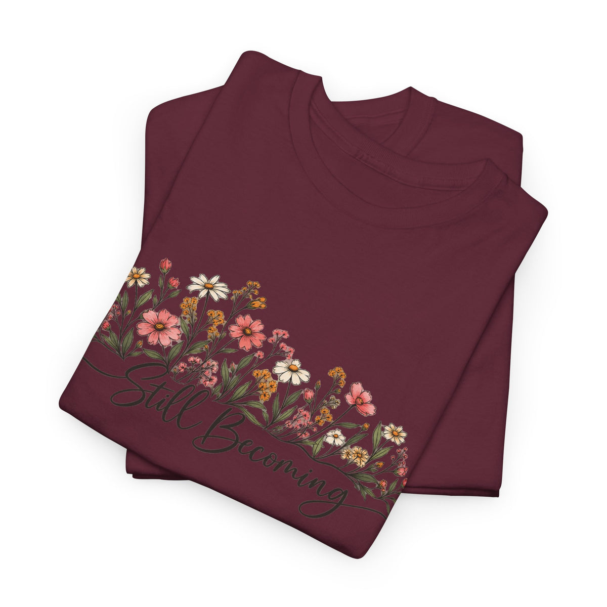 Still Becoming T-Shirt — Inspirational Floral Graphic Tee