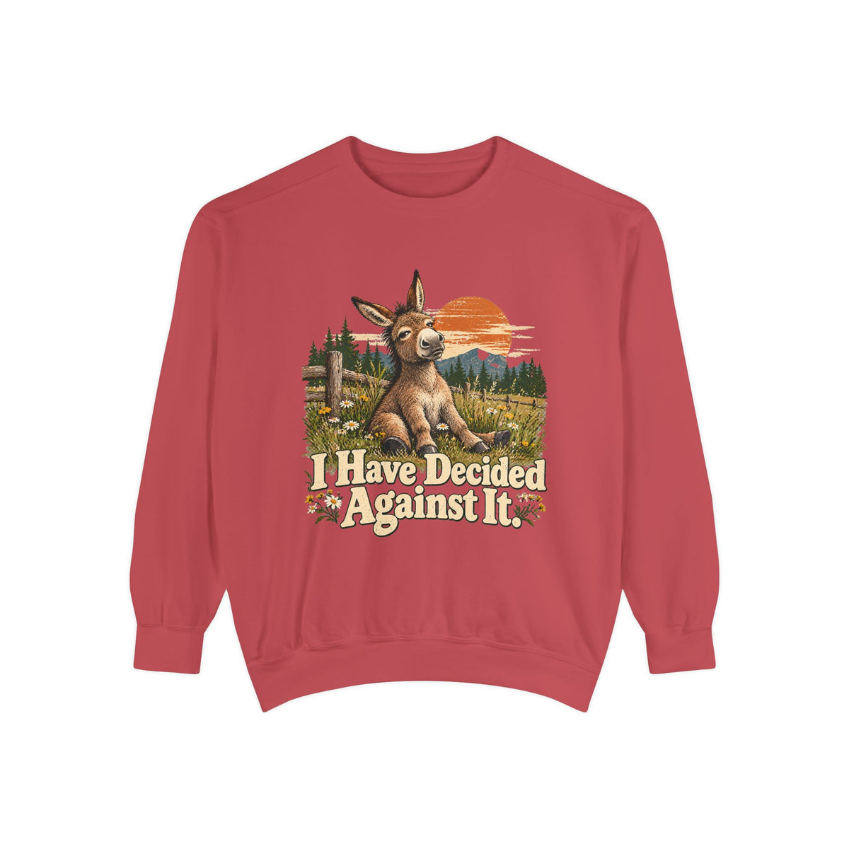 I Have Decided Against It DonkeyGarment-Dyed Sweatshirt