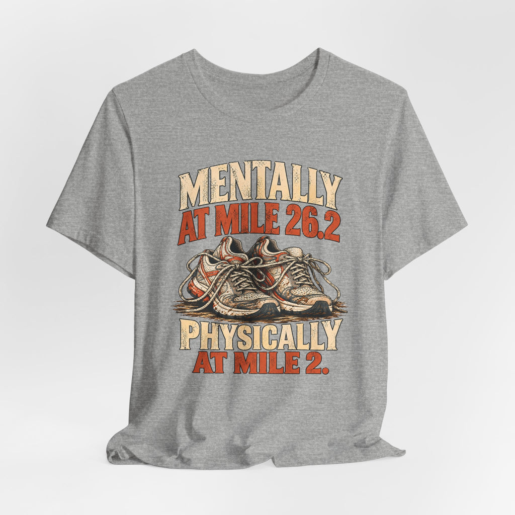 Mentally at Mile 26.2, Physically at Mile 2. Tee
