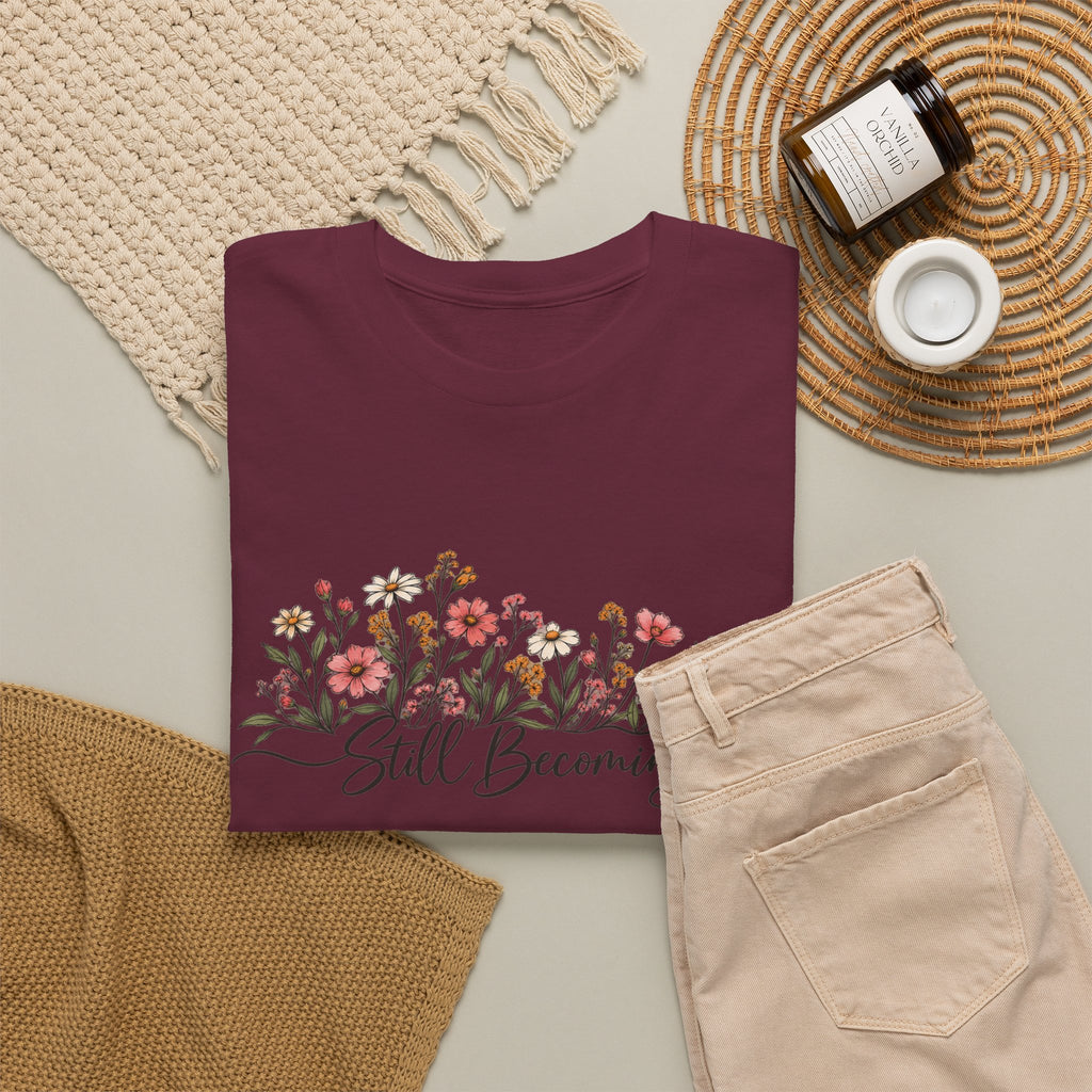 Still Becoming T-Shirt — Inspirational Floral Graphic Tee