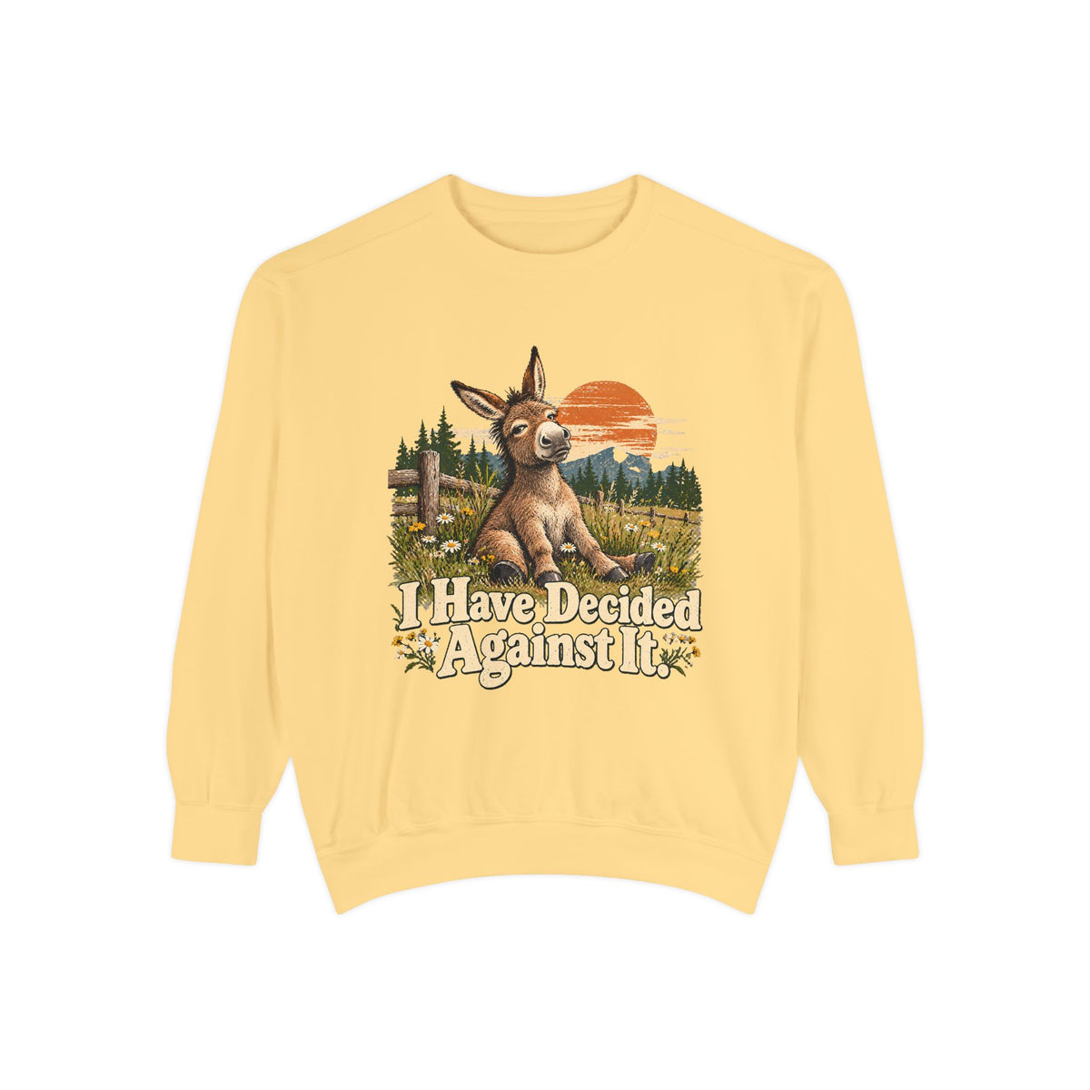 I Have Decided Against It DonkeyGarment-Dyed Sweatshirt