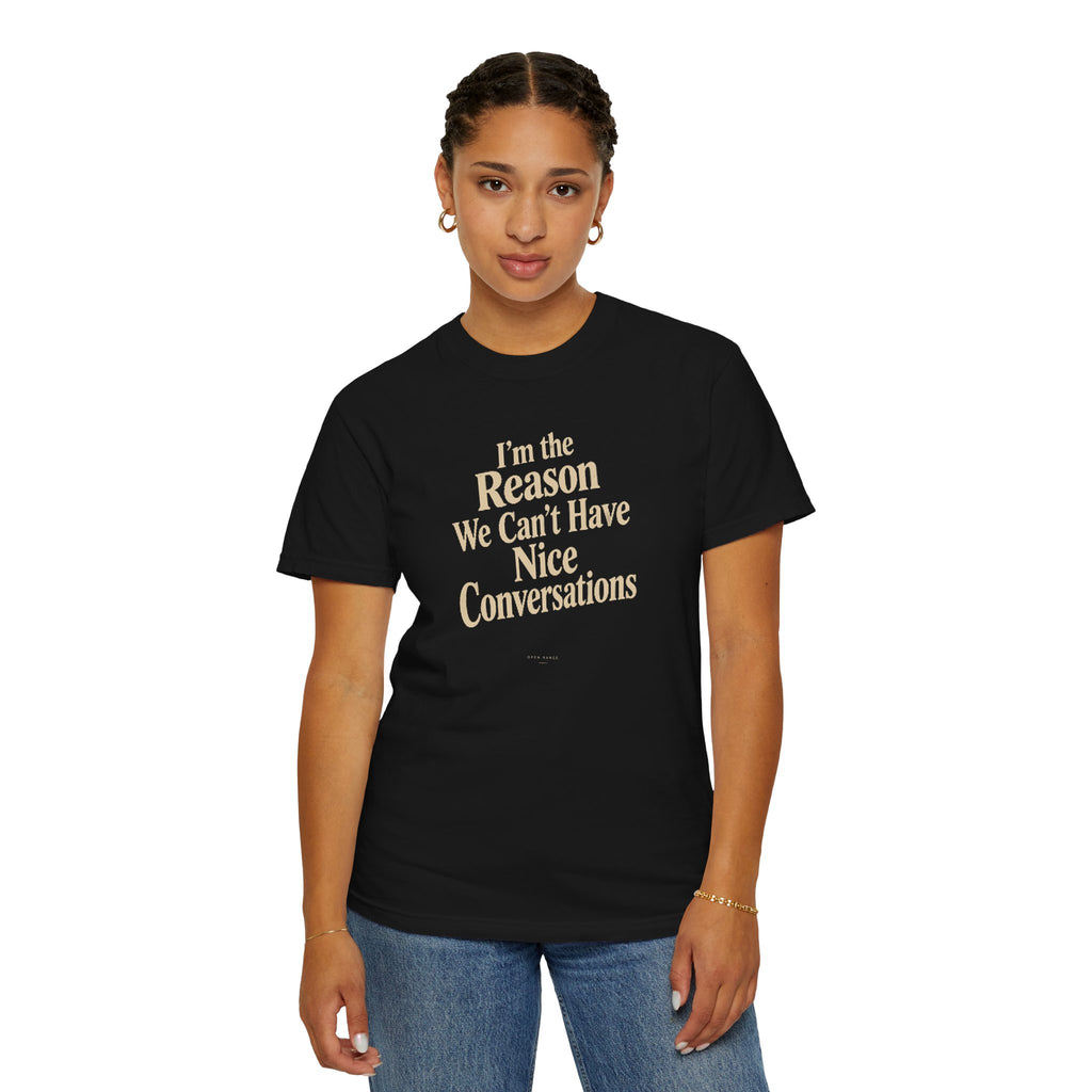 I'm the Reason We Can't Have Nice Conversations T-Shirt | Funny Sarcastic Tee | Comfort Colors 1717