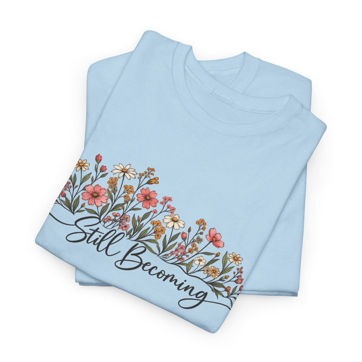 Still Becoming T-Shirt — Inspirational Floral Graphic Tee