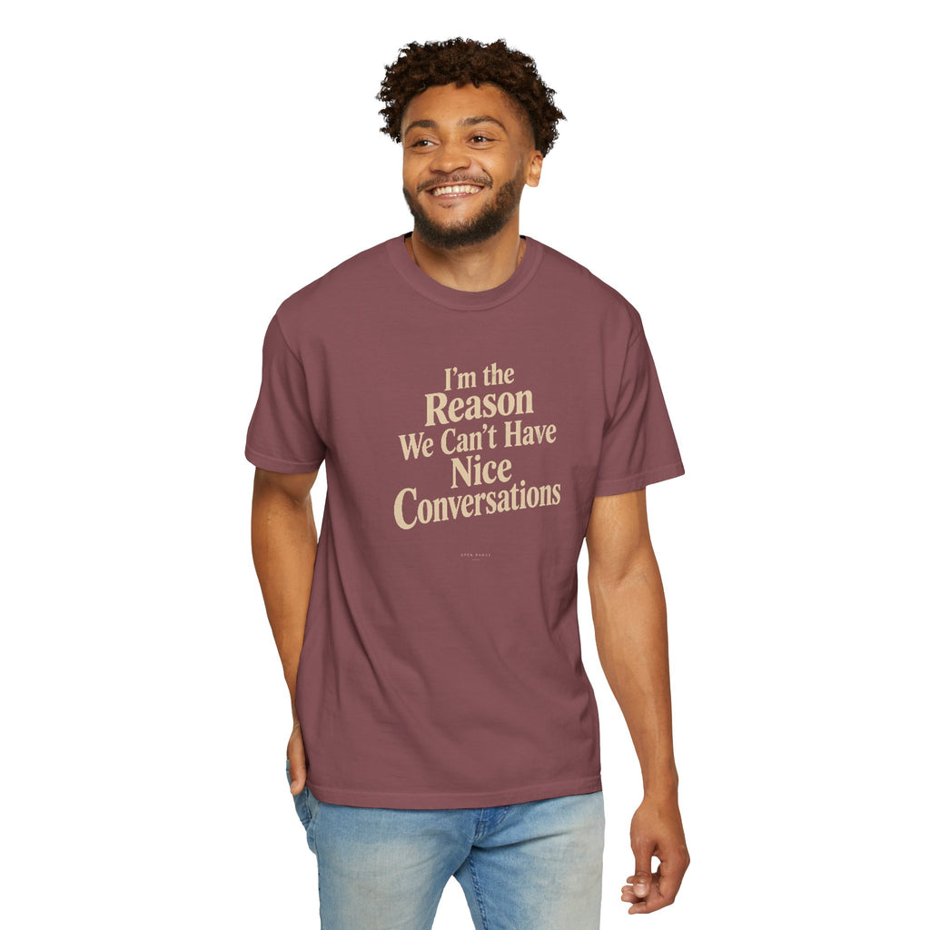 I'm the Reason We Can't Have Nice Conversations T-Shirt | Funny Sarcastic Tee | Comfort Colors 1717