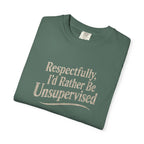 Respectfully I'd Rather Be Unsupervised T-Shirt | Funny Sarcastic Tee | Comfort Colors 1717