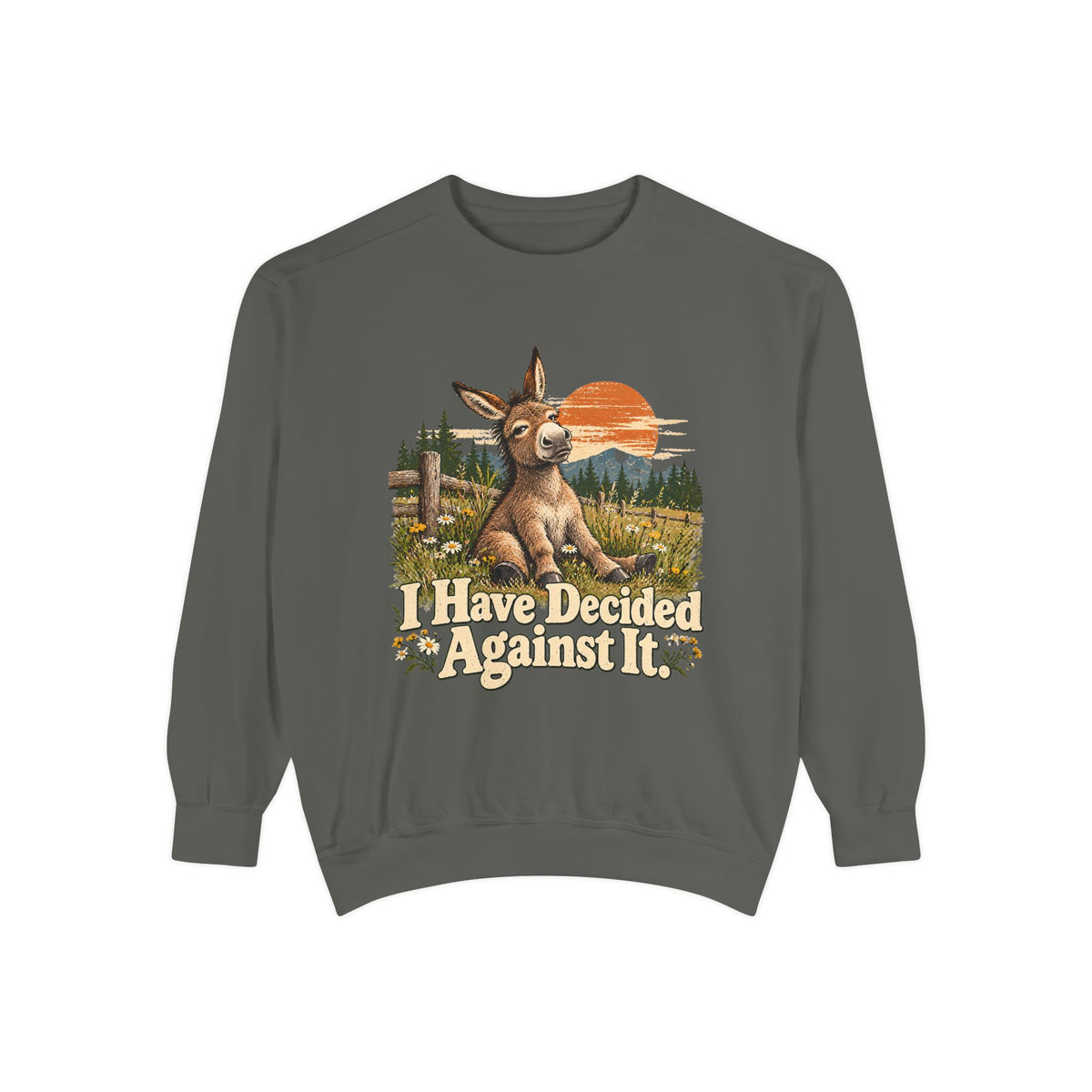 I Have Decided Against It DonkeyGarment-Dyed Sweatshirt