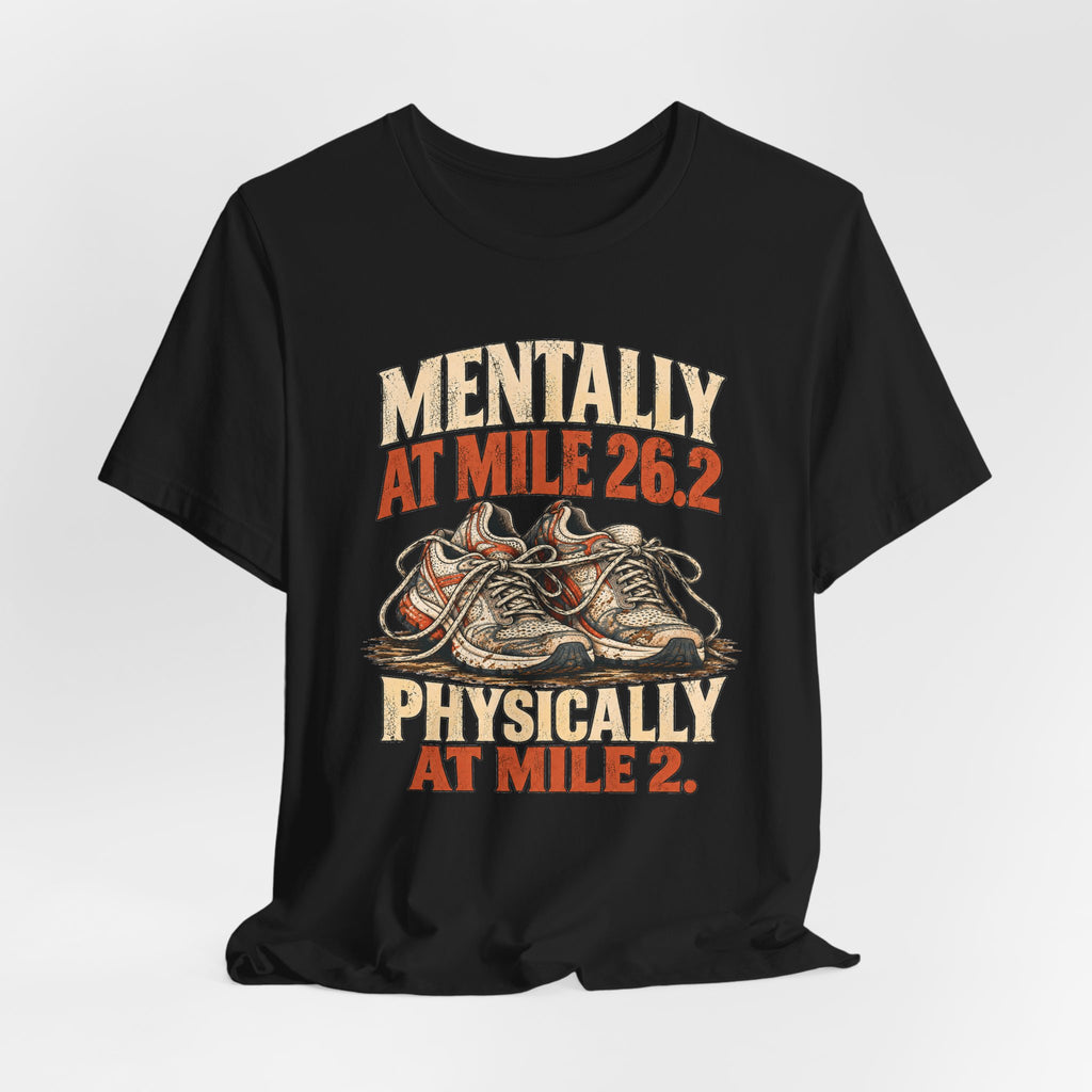 Mentally at Mile 26.2, Physically at Mile 2. Tee