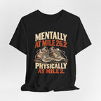 Mentally at Mile 26.2, Physically at Mile 2. Tee