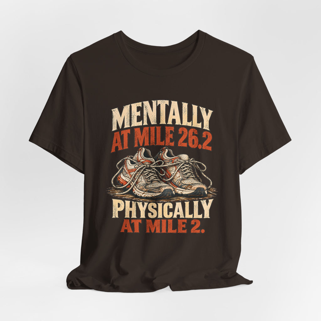 Mentally at Mile 26.2, Physically at Mile 2. Tee