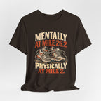 Mentally at Mile 26.2, Physically at Mile 2. Tee