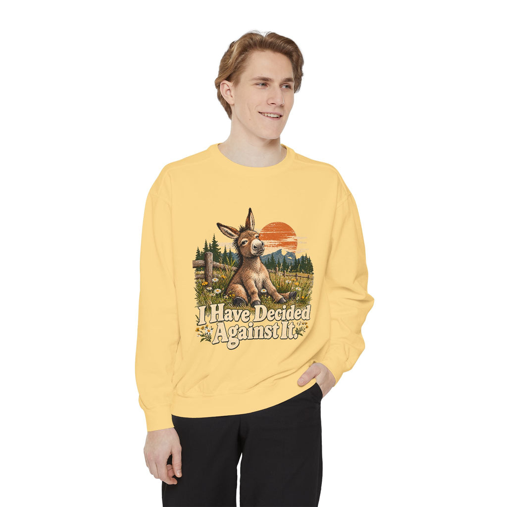 I Have Decided Against It DonkeyGarment-Dyed Sweatshirt