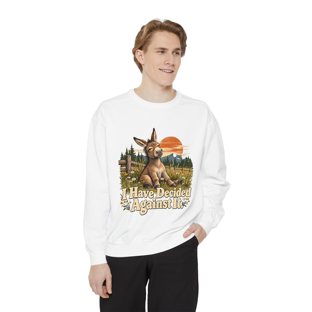 I Have Decided Against It DonkeyGarment-Dyed Sweatshirt