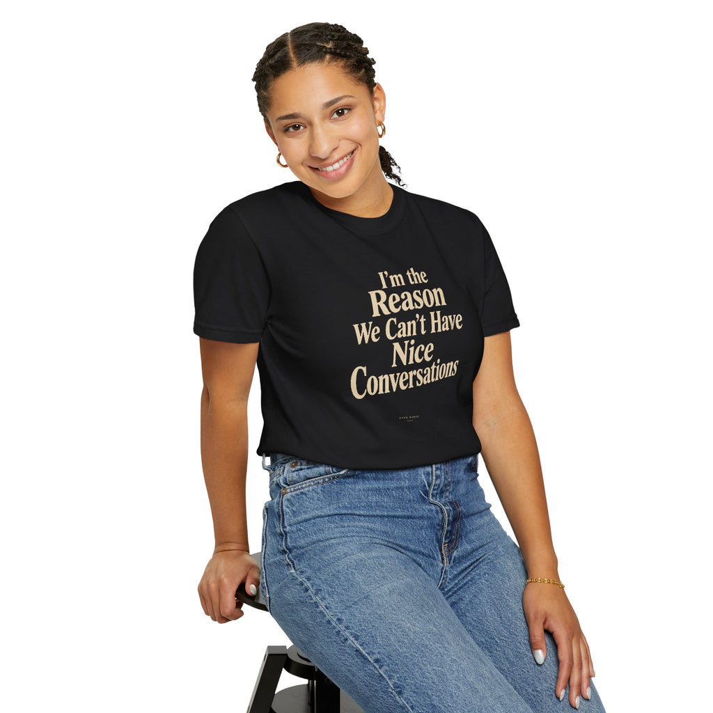 I'm the Reason We Can't Have Nice Conversations T-Shirt | Funny Sarcastic Tee | Comfort Colors 1717