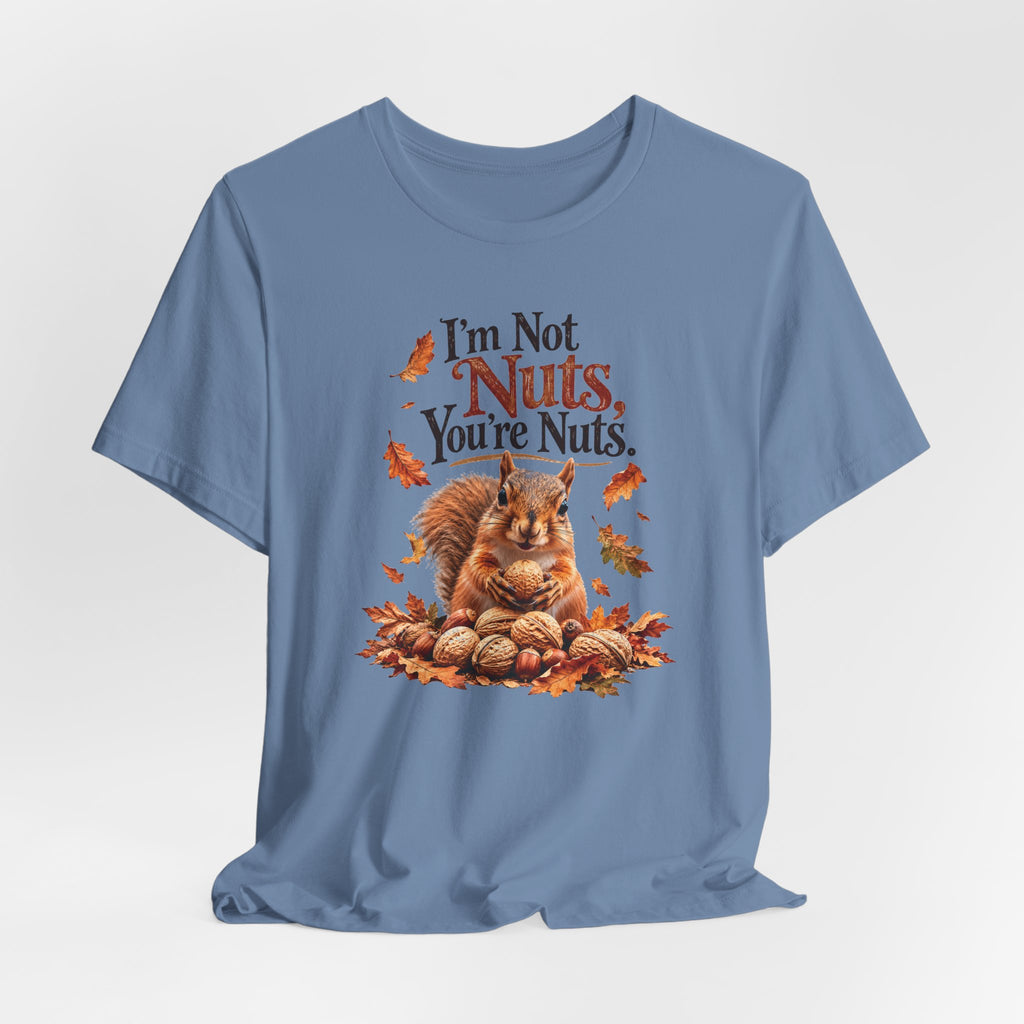 I'm Not Nuts, You're Nuts | Funny Squirrel Graphic Tee