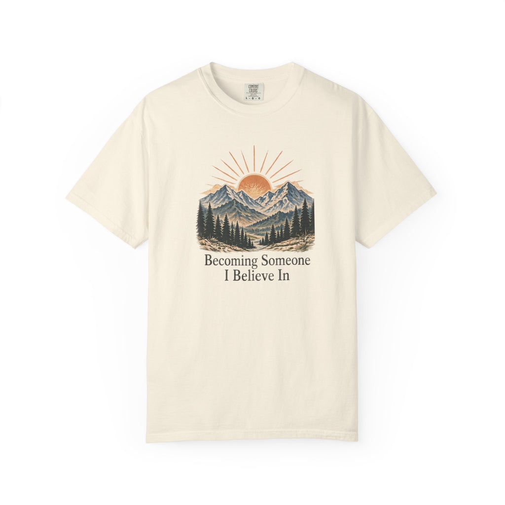 Becoming Someone I Believe In T-Shirt | Inspirational Mountain Graphic Tee | Comfort Colors 1717