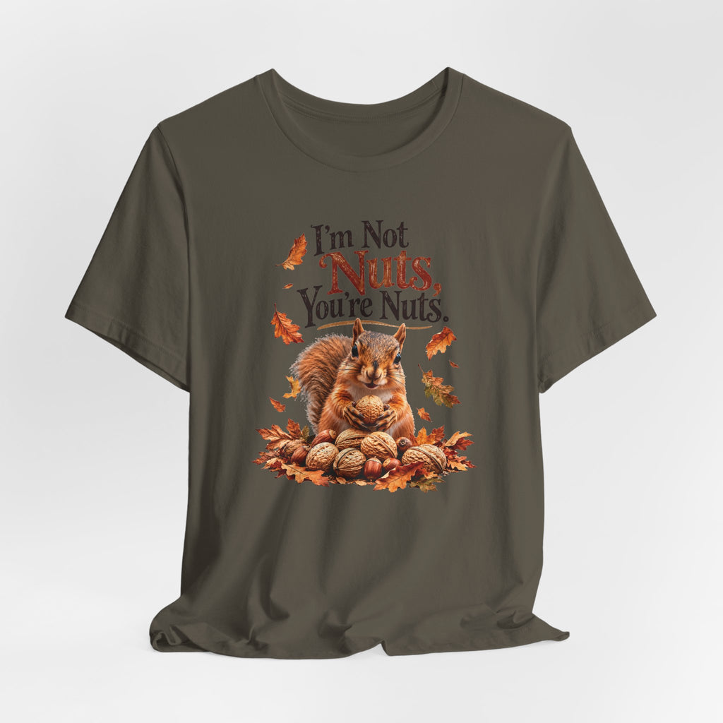 I'm Not Nuts, You're Nuts | Funny Squirrel Graphic Tee