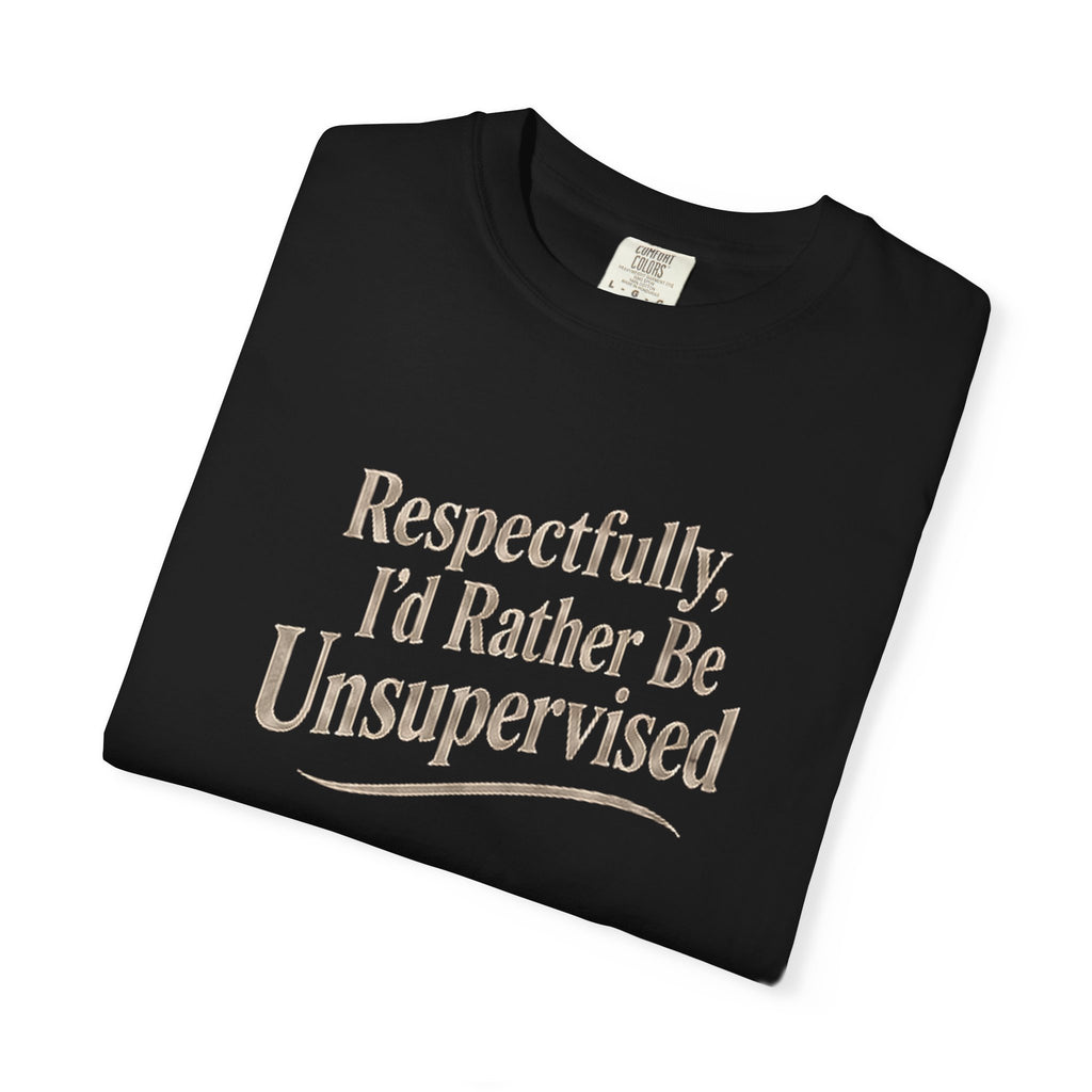 Respectfully I'd Rather Be Unsupervised T-Shirt | Funny Sarcastic Tee | Comfort Colors 1717