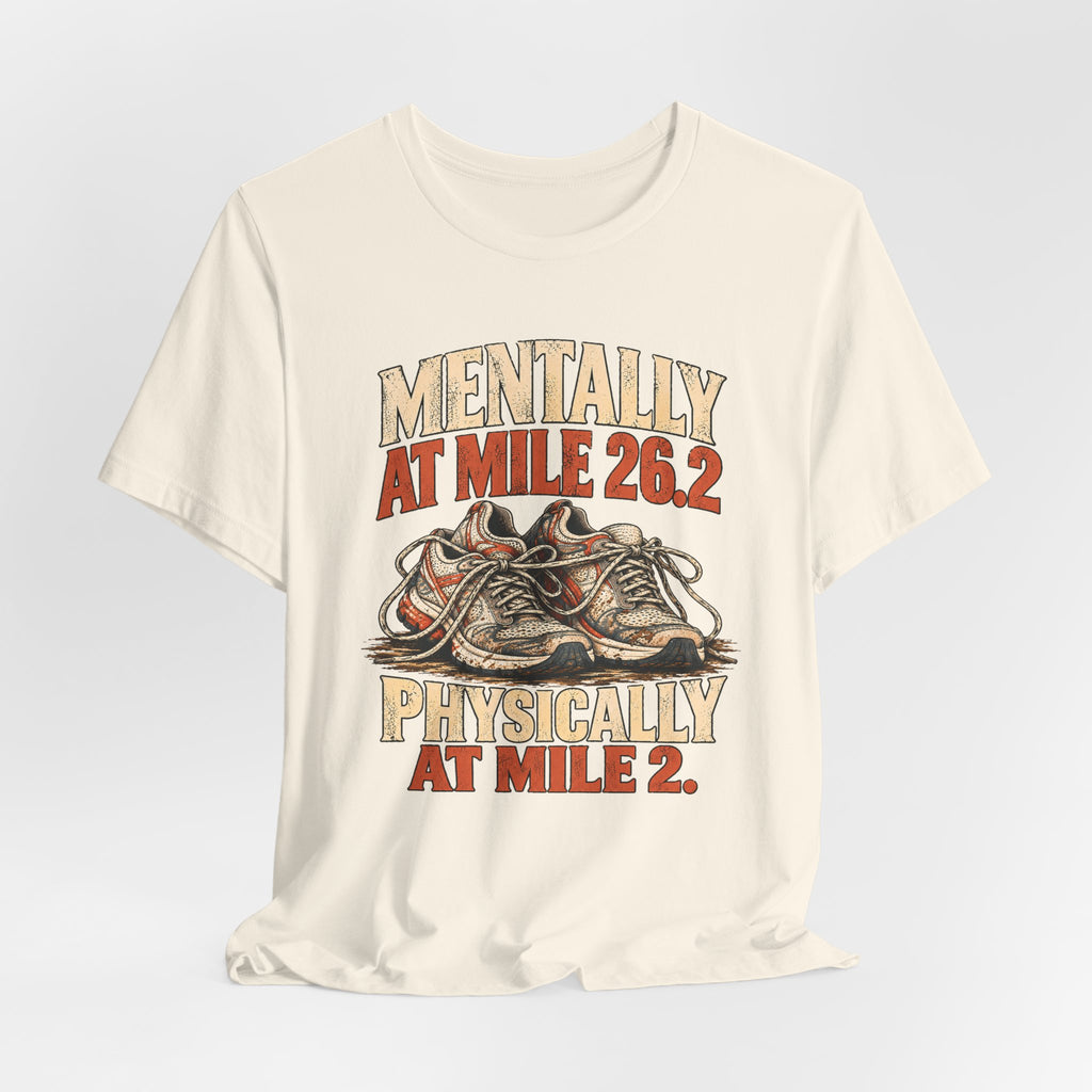 Mentally at Mile 26.2, Physically at Mile 2. Tee