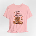 I'm Not Nuts, You're Nuts | Funny Squirrel Graphic Tee