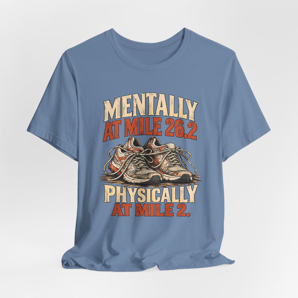 Mentally at Mile 26.2, Physically at Mile 2. Tee