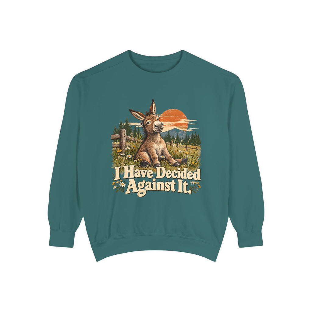 I Have Decided Against It DonkeyGarment-Dyed Sweatshirt