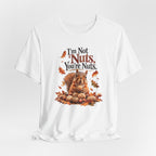 I'm Not Nuts, You're Nuts | Funny Squirrel Graphic Tee