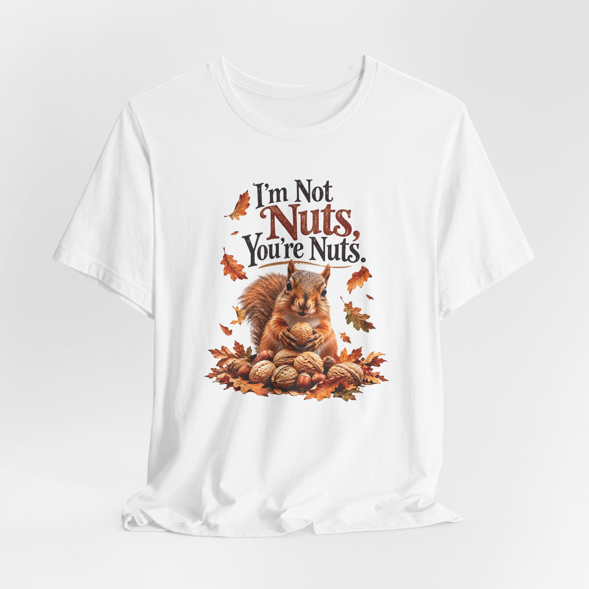 I'm Not Nuts, You're Nuts | Funny Squirrel Graphic Tee