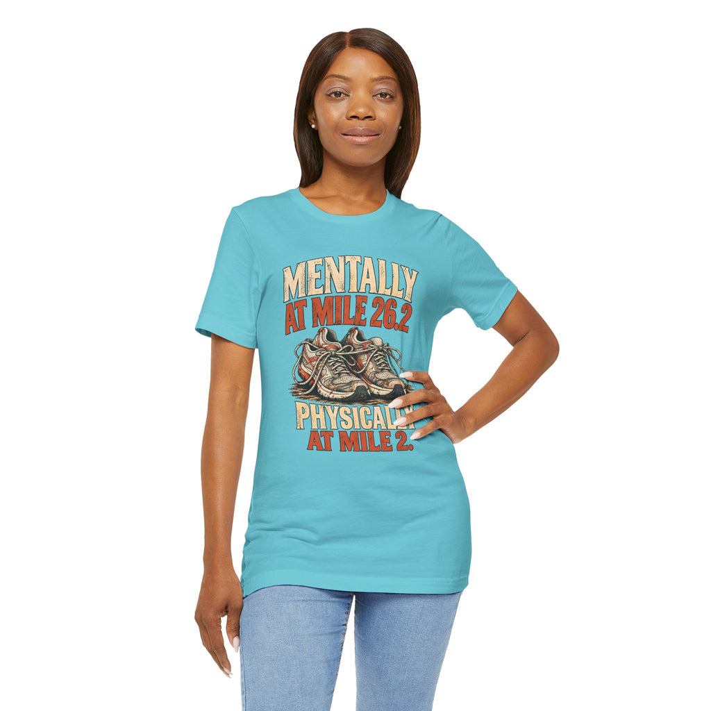 Mentally at Mile 26.2, Physically at Mile 2. Tee