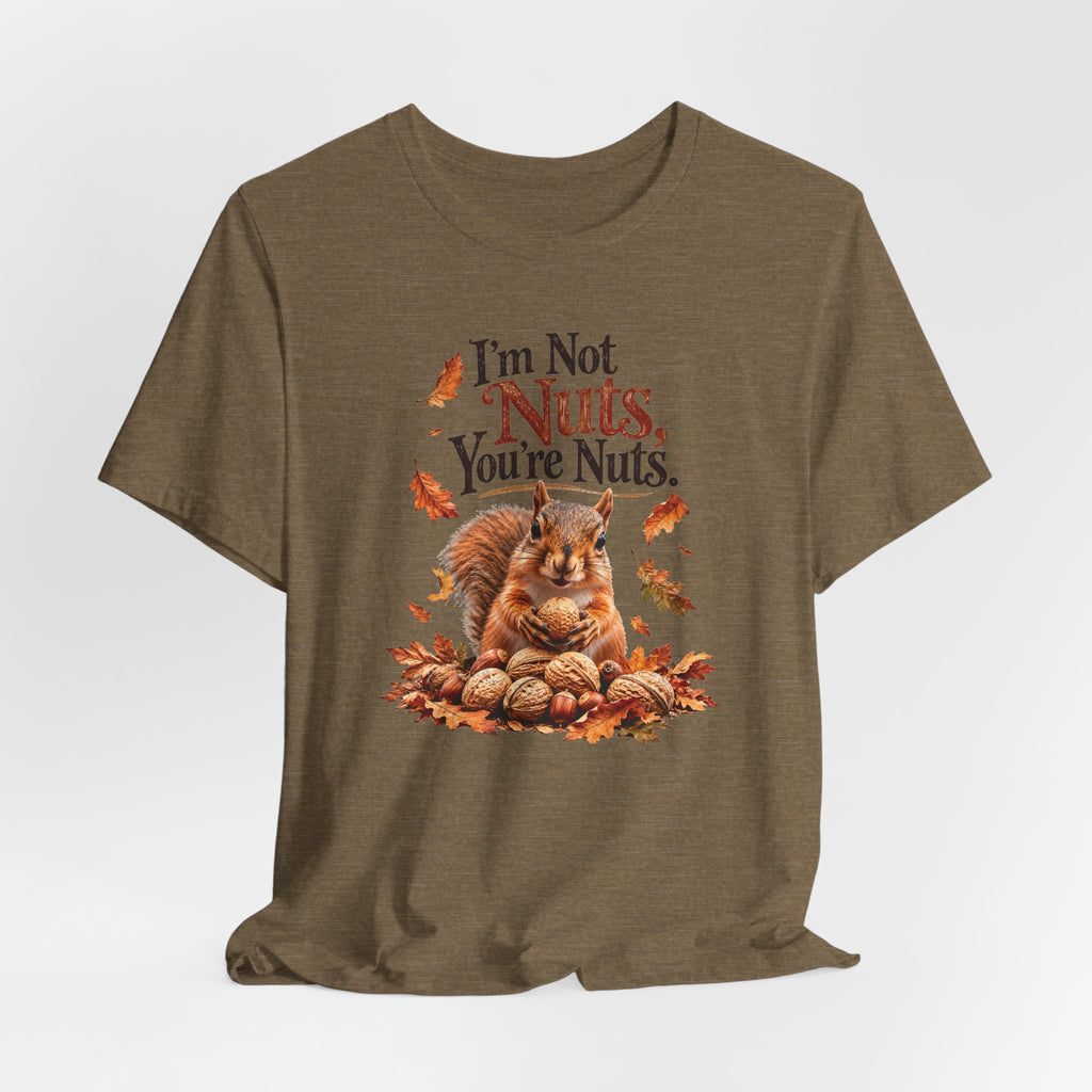I'm Not Nuts, You're Nuts | Funny Squirrel Graphic Tee