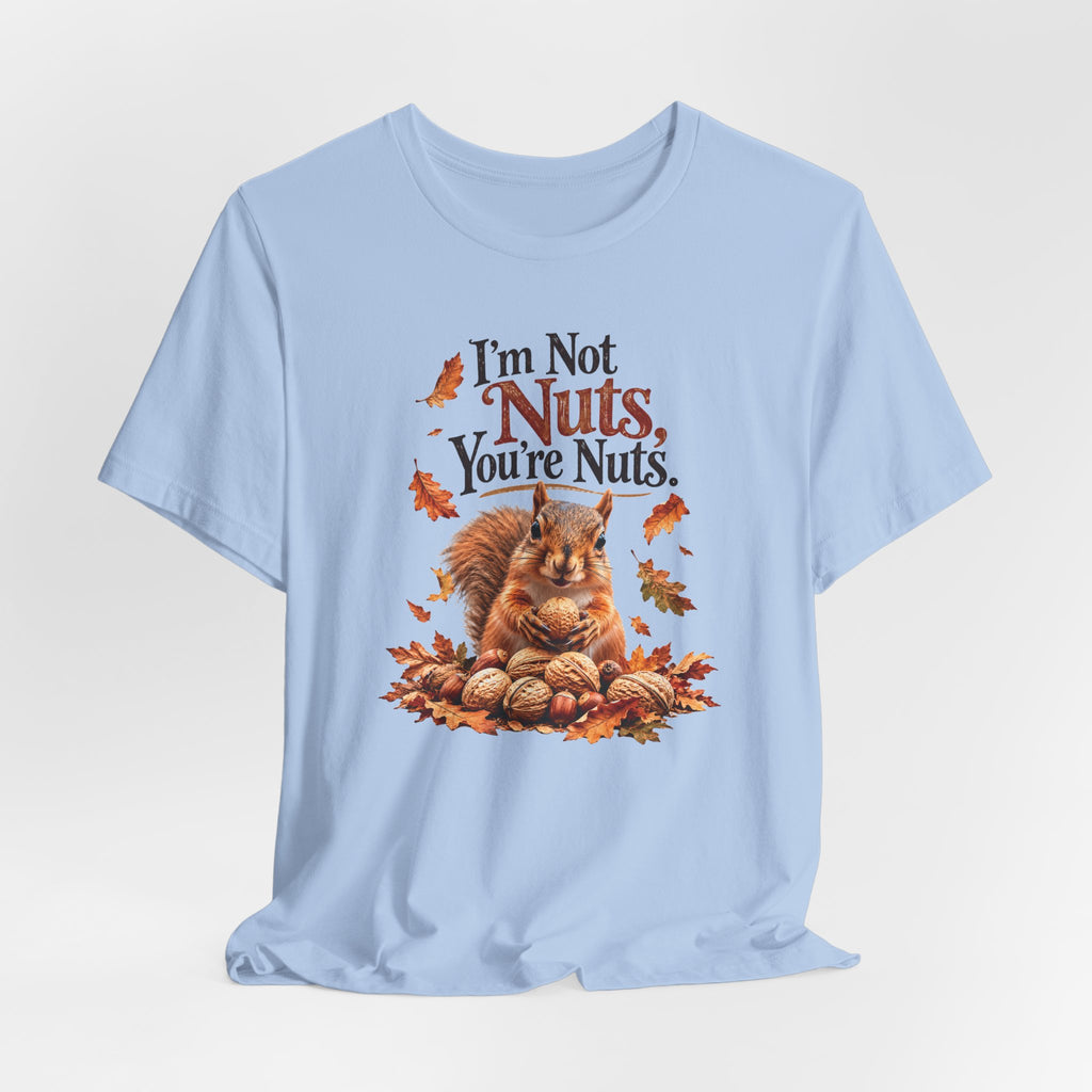 I'm Not Nuts, You're Nuts | Funny Squirrel Graphic Tee