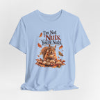 I'm Not Nuts, You're Nuts | Funny Squirrel Graphic Tee