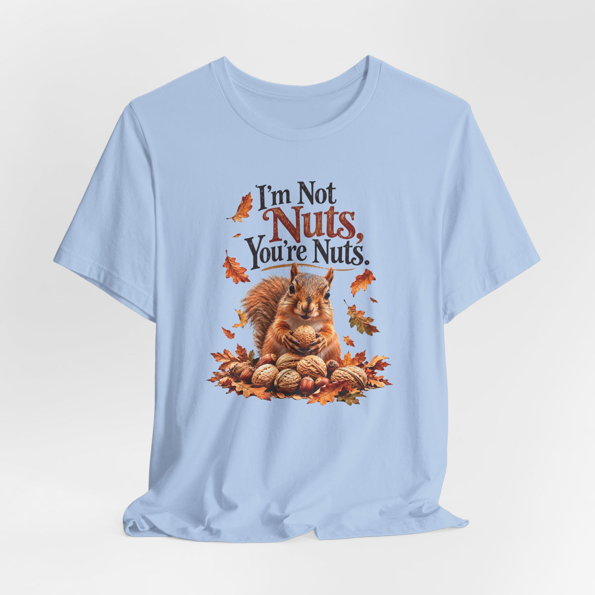 I'm Not Nuts, You're Nuts | Funny Squirrel Graphic Tee